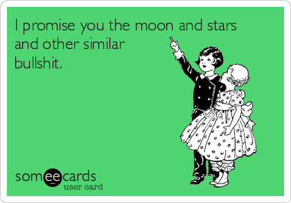 i-promise-you-the-moon-and-stars-and-other-similar-bullshit-9a053